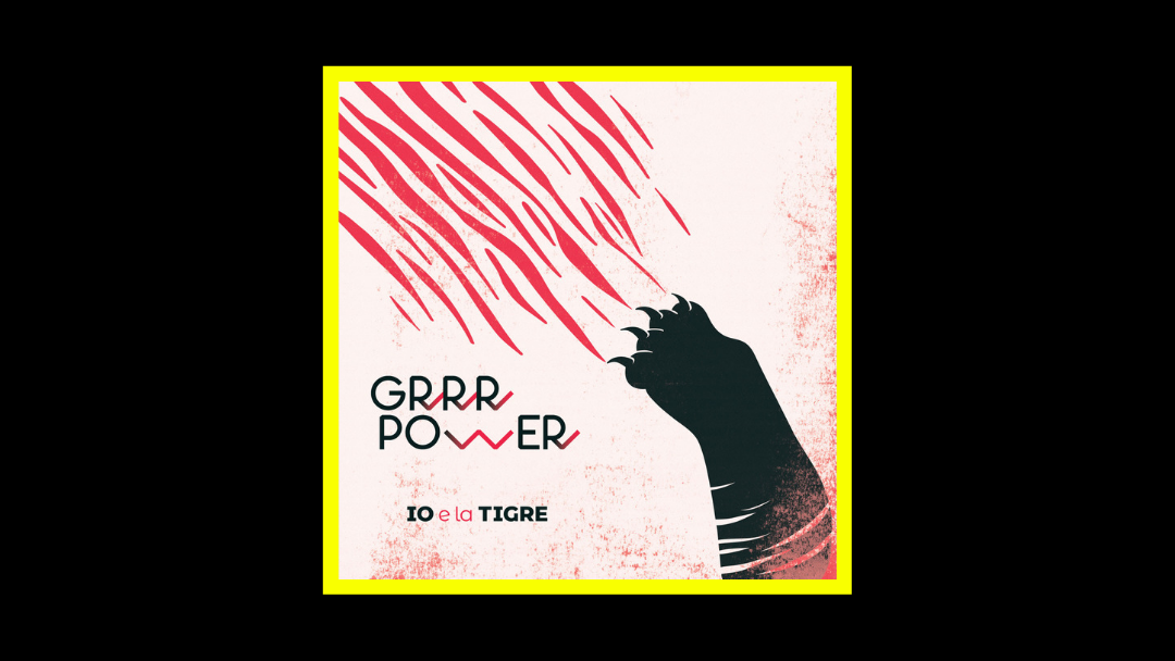 IO e la TIGRE – GRRR POWER