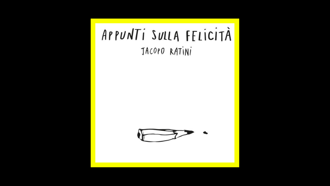 Jacopo Ratini – Appunti sulla Felicità