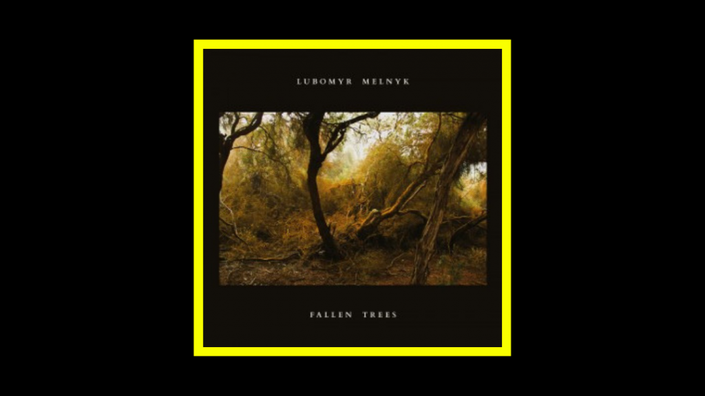 Lubomyr Melnyk - Fallen Trees Radioaktiv