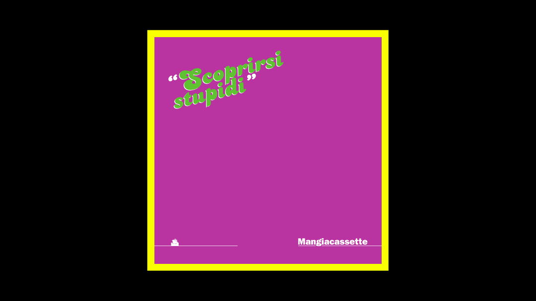 Mangiacassette – Scoprirsi stupidi