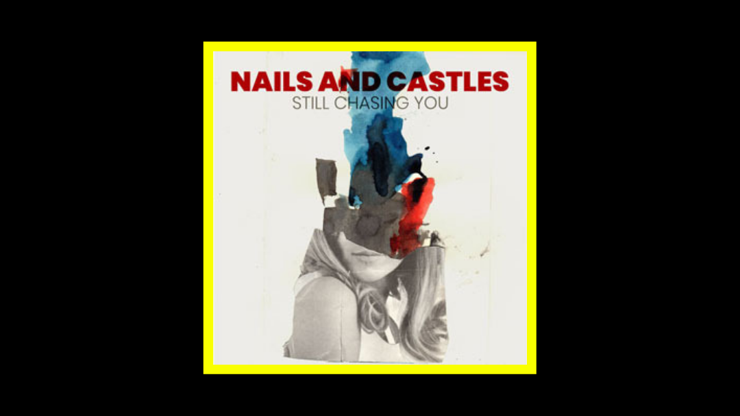 Nails and Castles – Still Chasing You