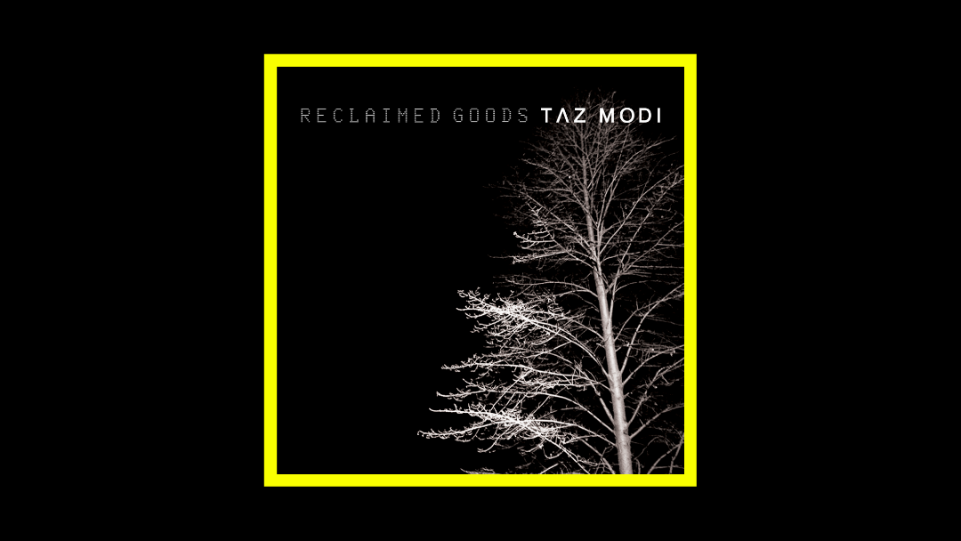 Taz Modi – Reclaimed Goods