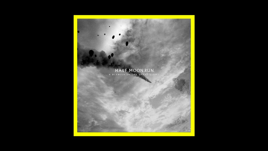 Half Moon Run - A Blemish in the Great Light Radioaktiv