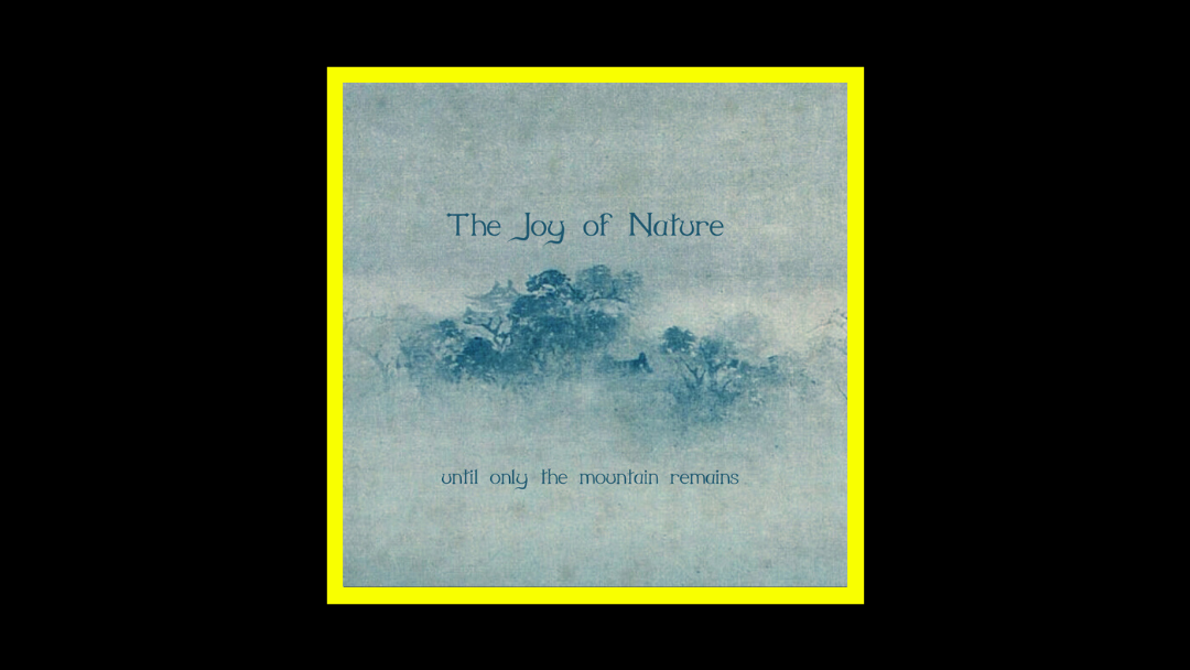 The Joy of Nature - Until Only the Mountain Remains Radioaktiv