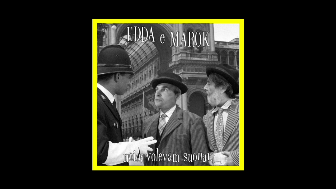 Edda e Marok – Noio; volevam suonar.