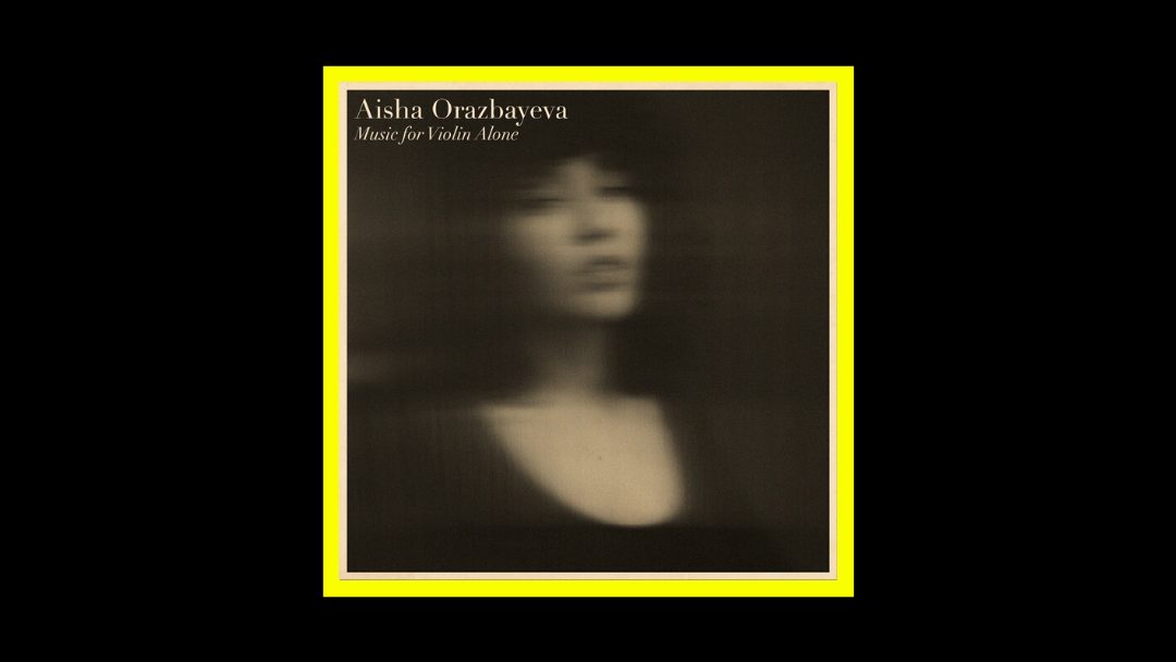 Aisha Orazbayeva - Music for Violin Alone Radioaktiv