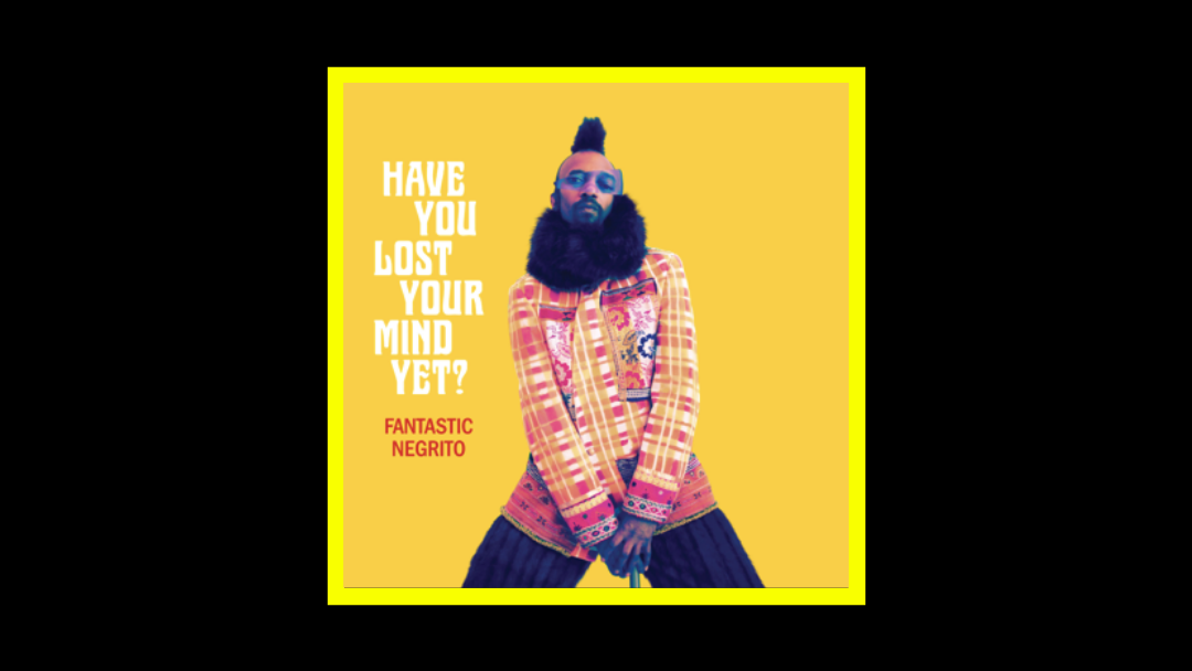 Fantastic Negrito - Have You Lost Your Mind Yet Radioaktiv