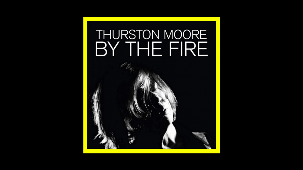 Thurston Moore - By the Fire Radioaktiv