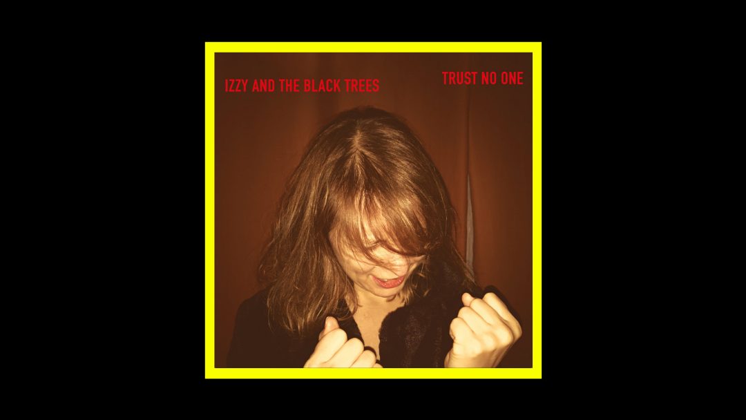 Izzy & The Black Trees - Trust No One Radioaktiv