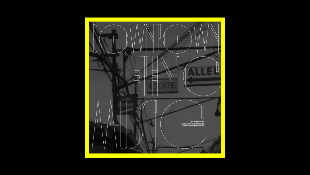 Giovanni Di Domenico – Decay Music n. 4: Downtown Ethnic Music