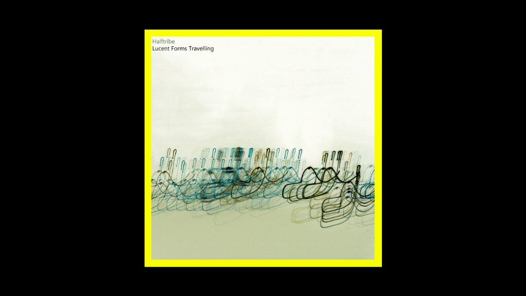 Halftribe – Lucent Forms Travelling