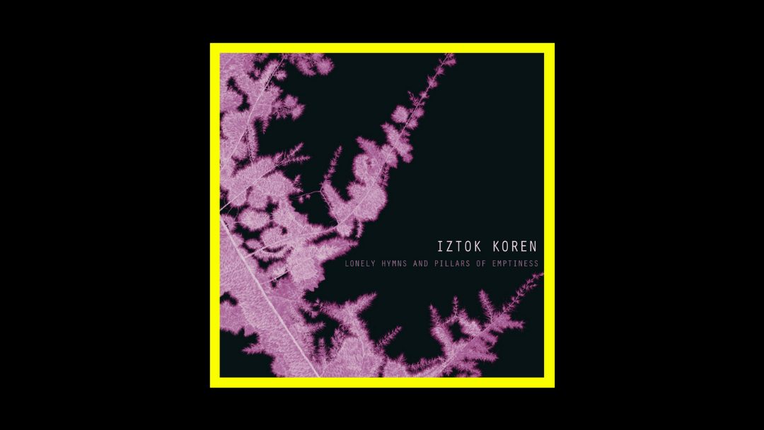 Iztok Koren - Lonely Hymns And Pillars Of Emptiness Radioaktiv