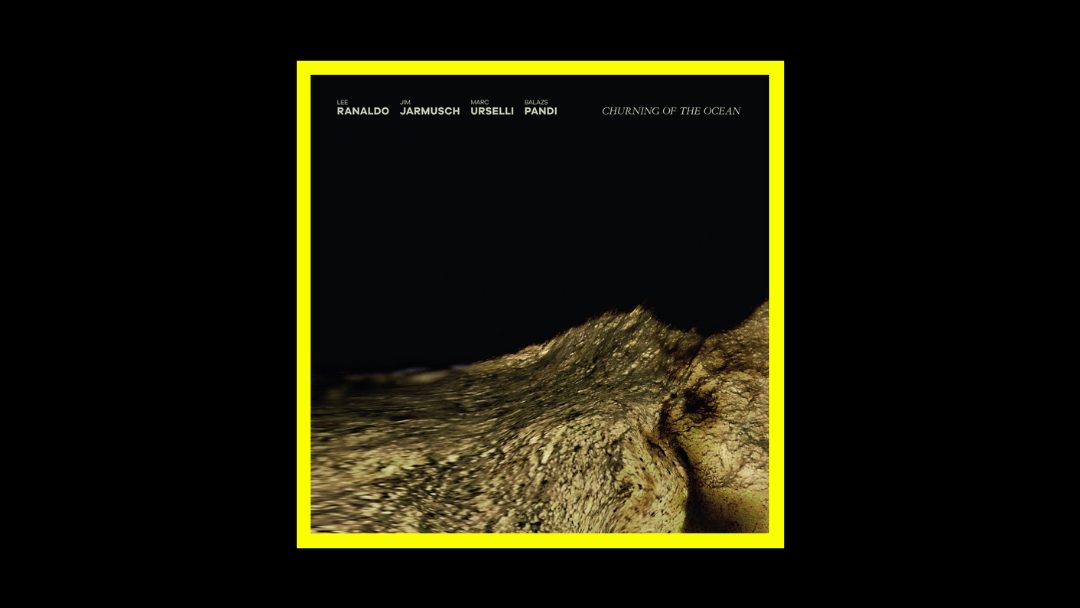 Ranaldo, Jarmusch, Urselli, Pandi – Churning of the Ocean