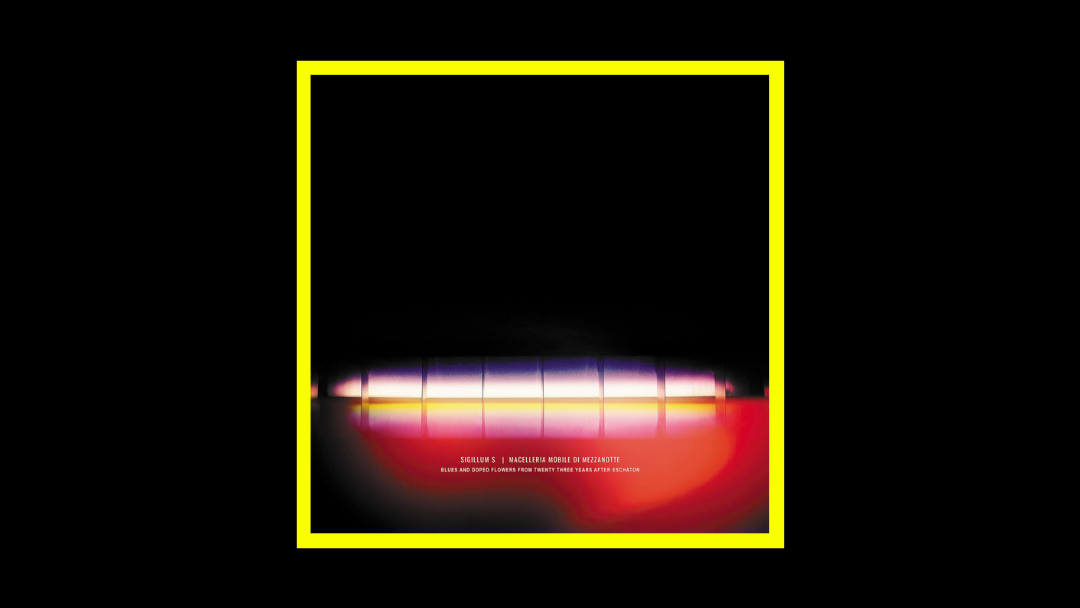 Sigillum S / Macelleria Mobile di Mezzanotte – Blues and Doped Flowers from Twenty Three Years After Eschaton