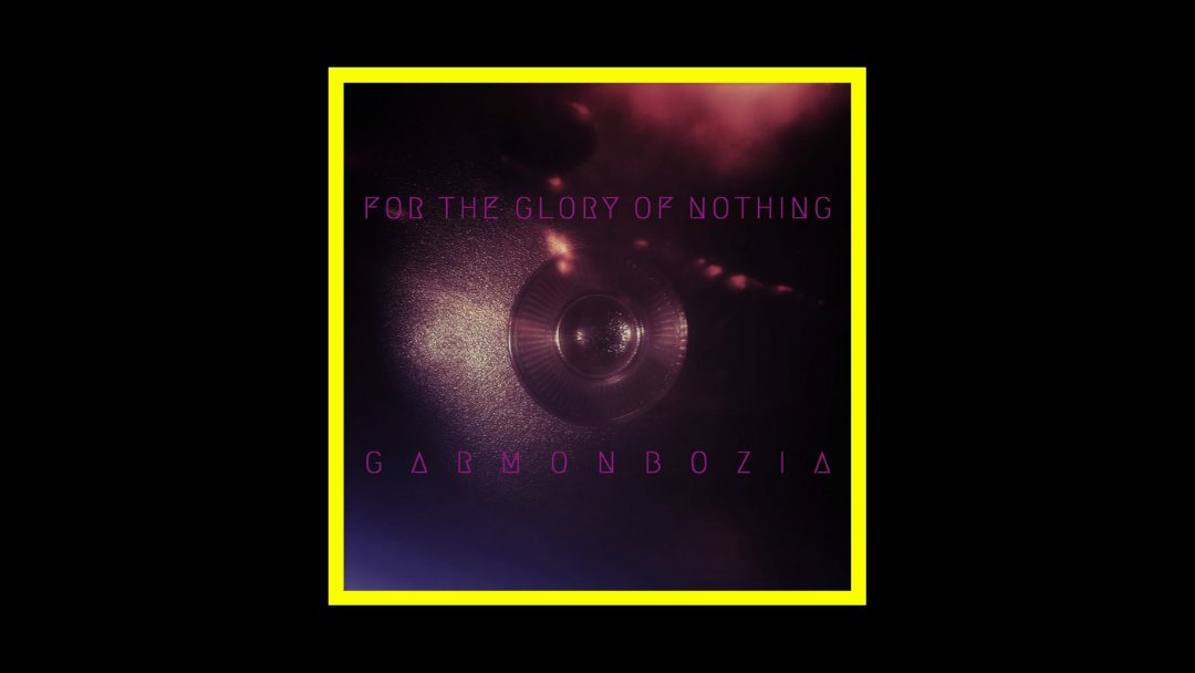 For The Glory Of Nothing – Garmonbozia