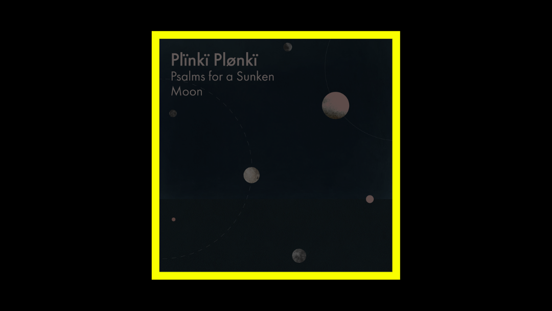 Plïnkï Plønkï – Psalms for a Sunken Moon