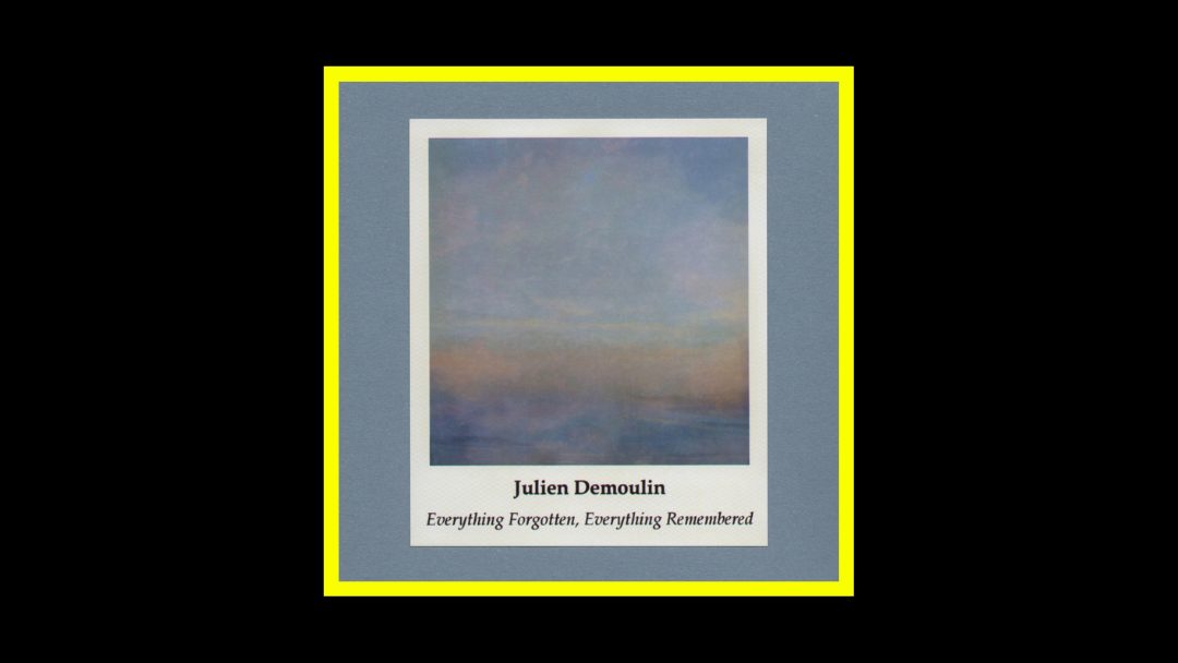 Julien Demoulin – Everything Forgotten, Everything Remembered