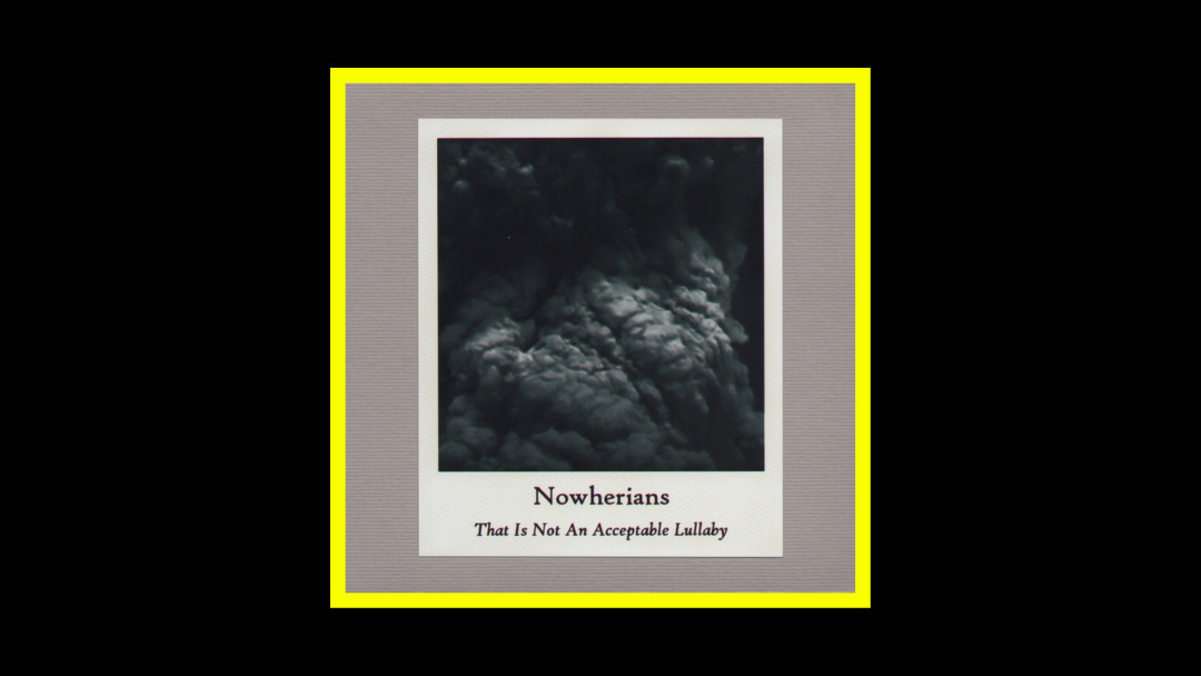 Nowherians – That Is Not An Acceptable Lullaby