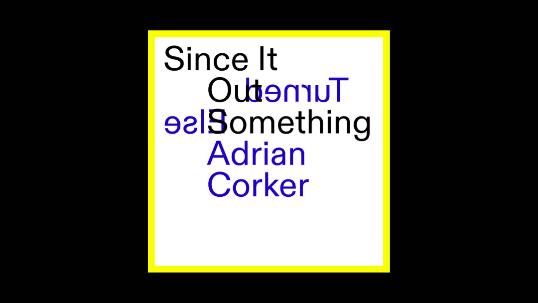 Adrian Corker – Since It Turned Out Something Else