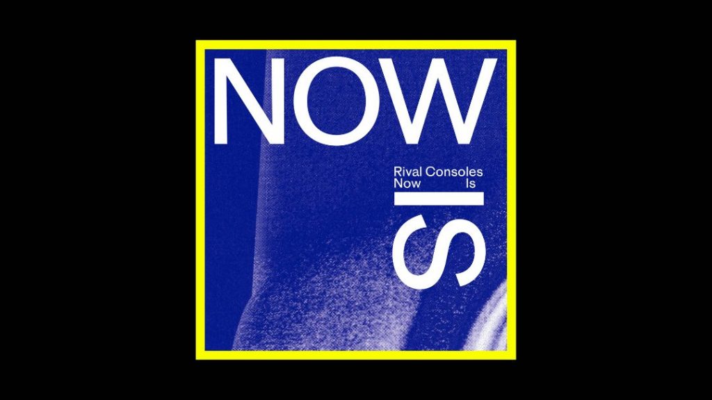 Rival Consoles - Now Is Radioaktiv