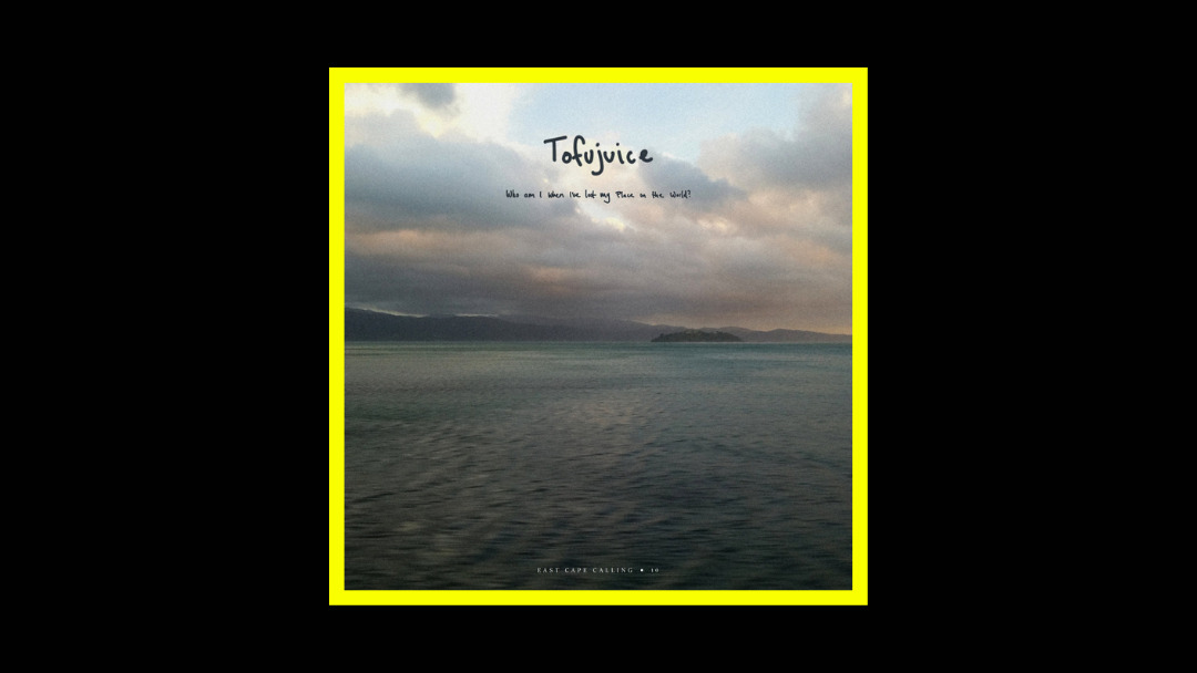 Tofujuice – Who am I when I’ve lost my place in the world?