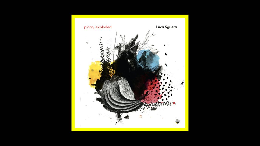 Luca Sguera – Piano, exploded