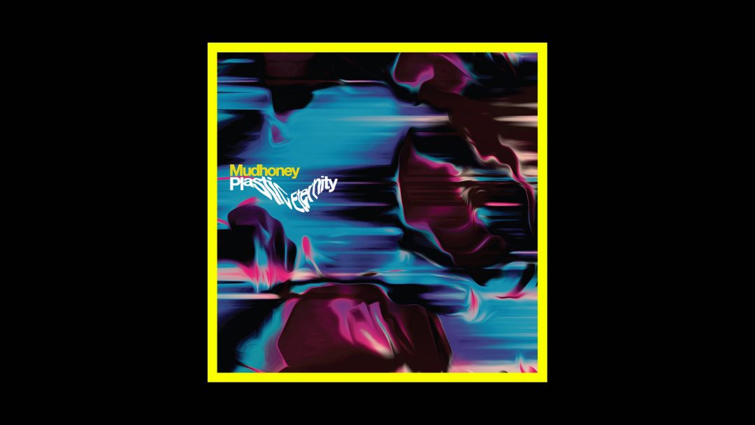 Mudhoney – Plastic Eternity