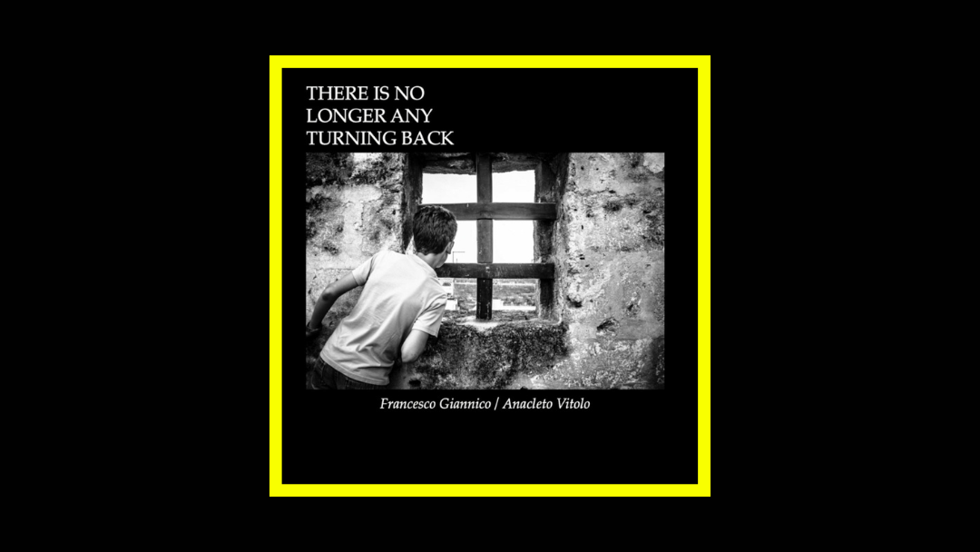 Francesco Giannico, Anacleto Vitolo – There Is No Longer Any Turning Back