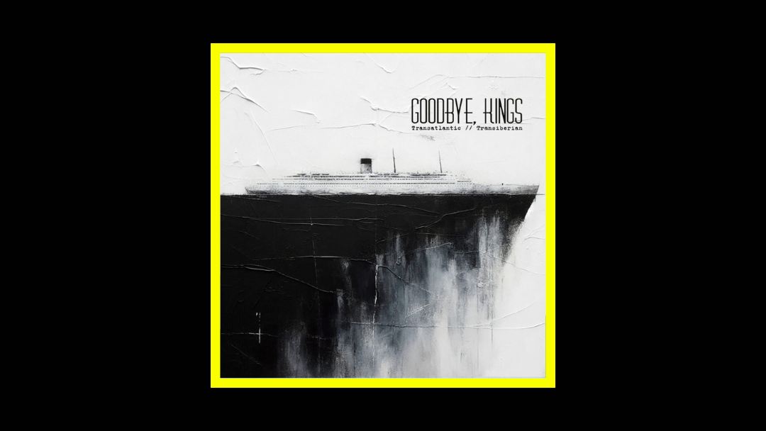 Goodbye, Kings - Transatlantic Transiberian Radioaktiv
